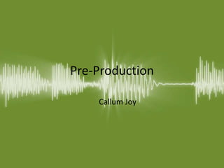 Pre-Production
Callum Joy
 