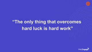 “The only thing that overcomes
hard luck is hard work”
 