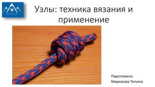 Узлы: техника вязания и
применение
Подготовила:
Миркасова Татьяна
 