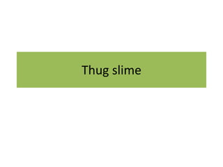 Thug slime
 