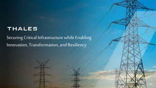1
SecuringCriticalInfrastructure whileEnabling
Innovation, Transformation,and Resiliency
 