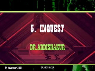 5. INQUEST
DR.ABDISHAKUR
DR.ABDISHAKUR
24 November 2021
 