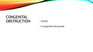 CONGENITAL
OBSTRUCTION • NLDO
• Congenital dacryocele
 