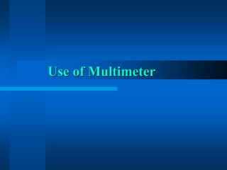 Use of Multimeter
 