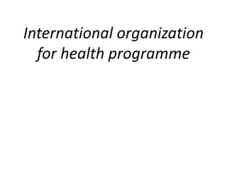 International organization
for health programme
 