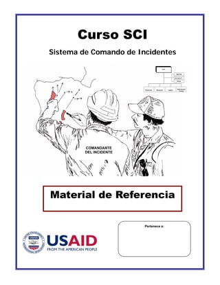 Curso SCI 

Sistema de Comando de Incidentes
COMANDANTE
DEL INCIDENTE
Material de Referencia 

Pertenece a:
 