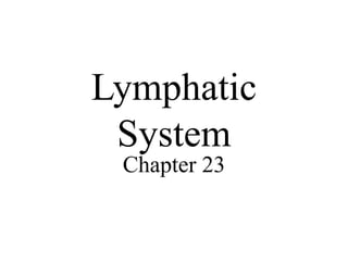 Lymphatic
System
Chapter 23
 