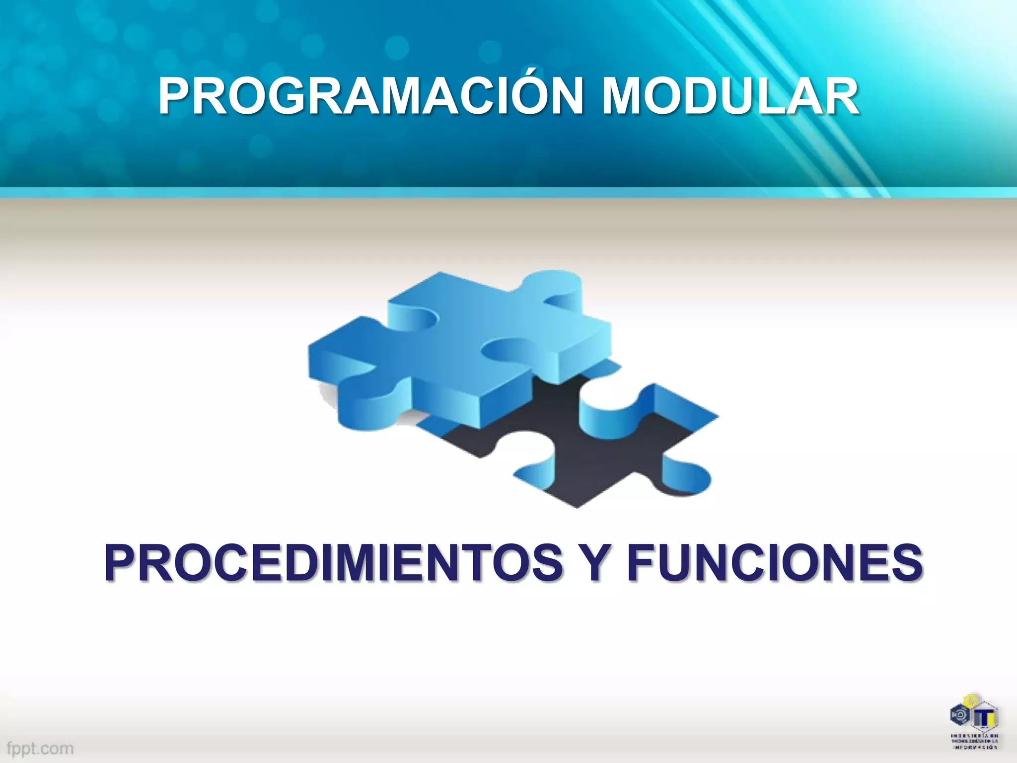 PROCEDIMIENTOS Y FUNCIONES
PROGRAMACIÓN MODULAR
 