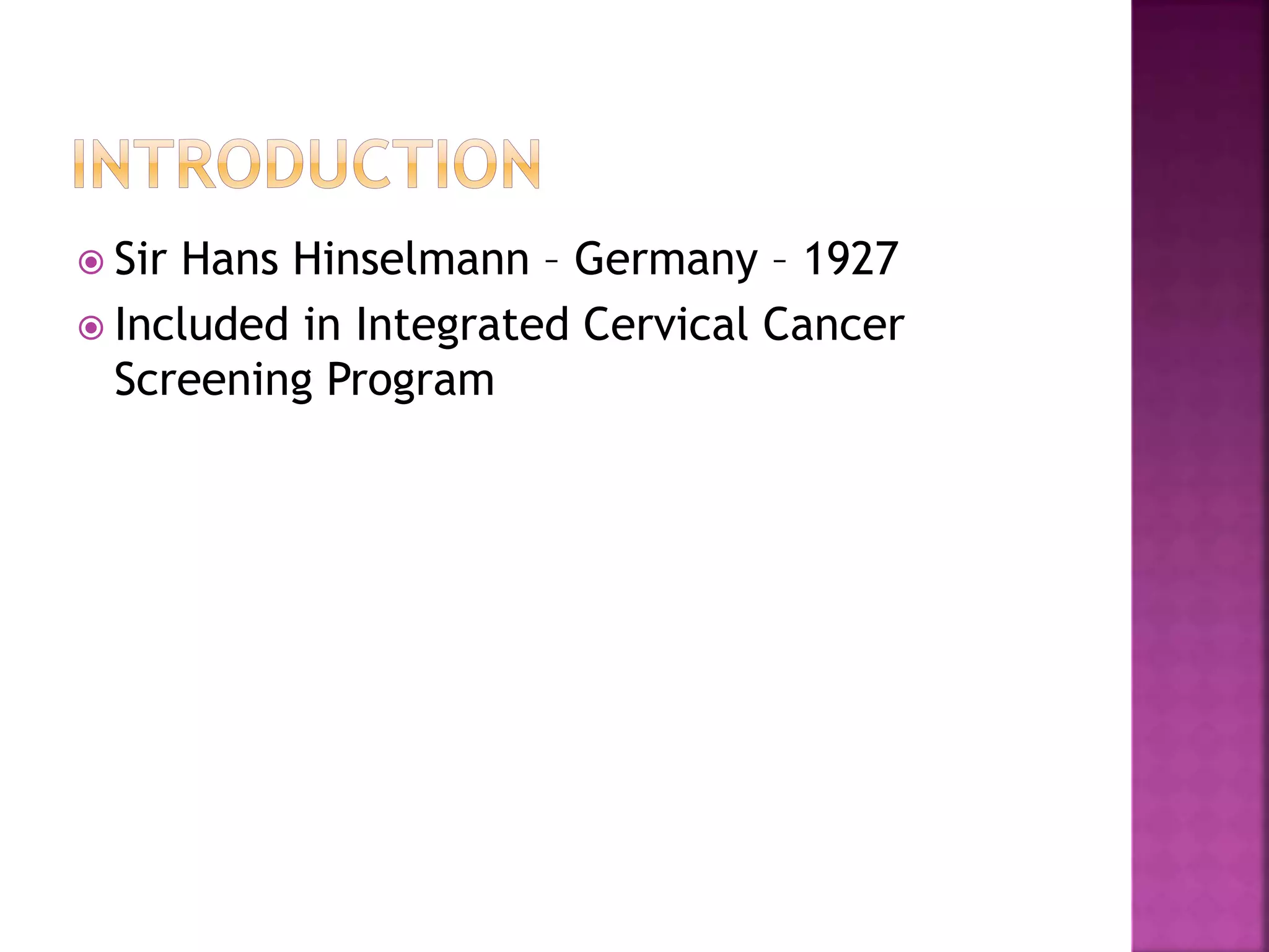  Sir Hans Hinselmann – Germany – 1927
Included in Integrated Cervical Cancer
Screening Program