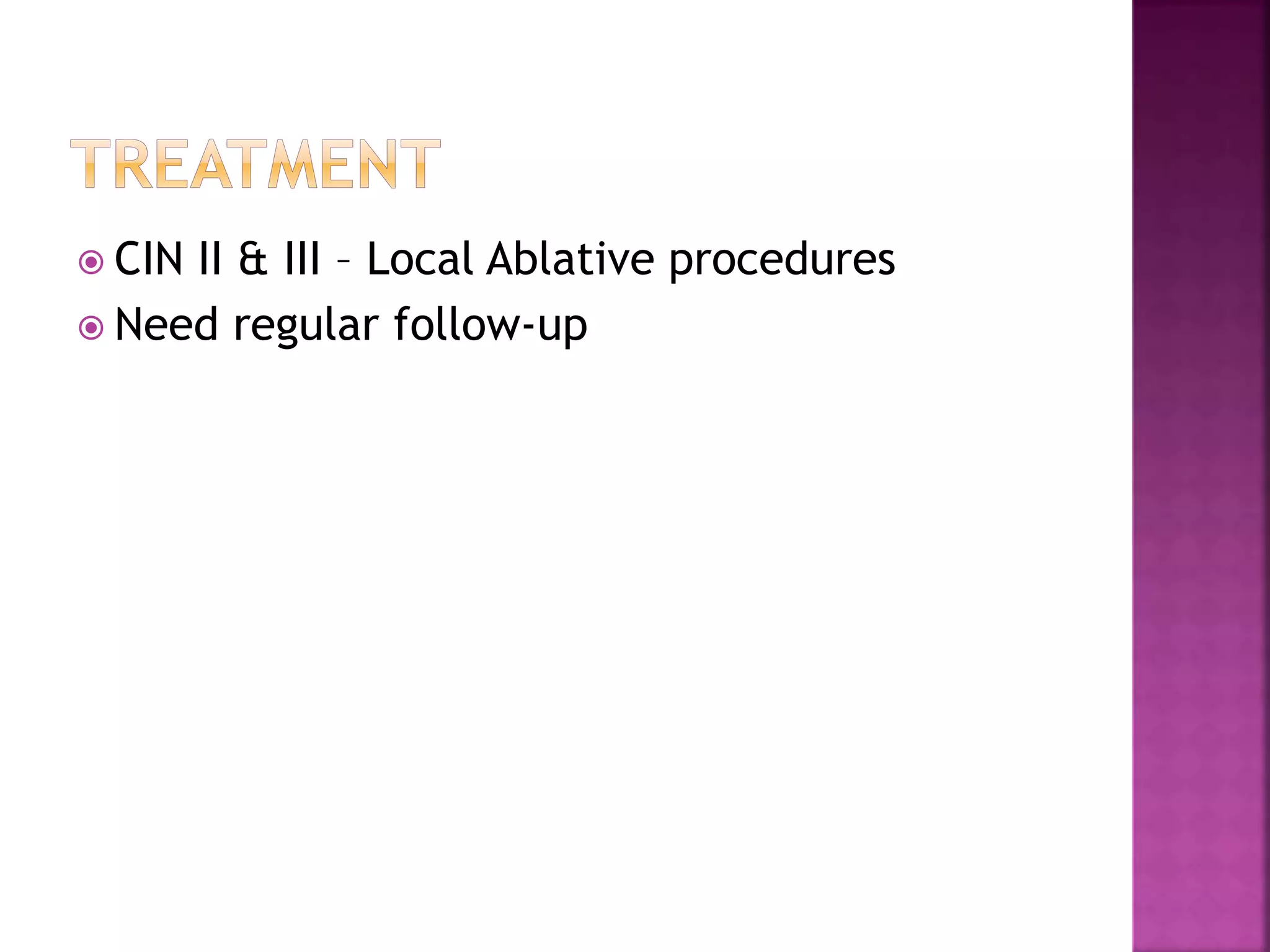  CIN II & III – Local Ablative procedures
Need regular follow-up