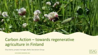 Carbon Action – towards regenerative
agriculture in Finland
Elisa Vainio, project manager, Baltic Sea Action Group
ICOS SCIENCE CONFERENCE 2022
 