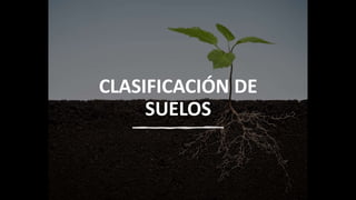 CLASIFICACIÓN DE
SUELOS
 