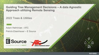Guiding Tree Management Decisions – A data Agnostic
Approach utilizing Remote Sensing
2022 Trees & Utilities
Adam Helminiak – ATC
Patrick Eisenhauer – E Source
9/21/2022
 