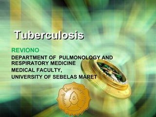 LOGO
Tuberculosis
REVIONO
DEPARTMENT OF PULMONOLOGY AND
RESPIRATORY MEDICINE
MEDICAL FACULTY,
UNIVERSITY OF SEBELAS MARET
 