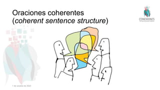Oraciones coherentes
(coherent sentence structure)
1 de octubre de 2022
 