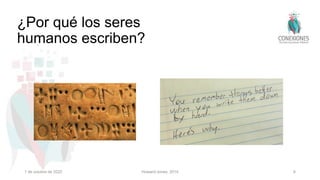 ¿Por qué los seres
humanos escriben?
1 de octubre de 2022 Howard-Jones, 2014 6
 
