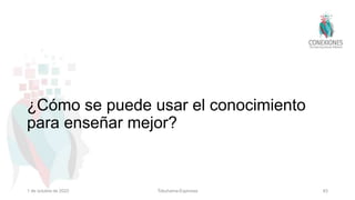 ¿Cómo se puede usar el conocimiento
para enseñar mejor?
Tokuhama-Espinosa 83
1 de octubre de 2022
 