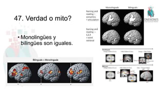47. Verdad o mito?
• Monolingües y
bilingües son iguales.
 