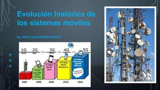 Ing.MelvinGustavoBalladaresRocha



Evolución histórica de
los sistemas móviles
 