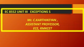 EC 8552 UNIT III EXCEPTIONS S
Mr. C.KARTHIKEYAN ,
ASSISTANT PROFESSOR,
ECE, RMKCET
 
