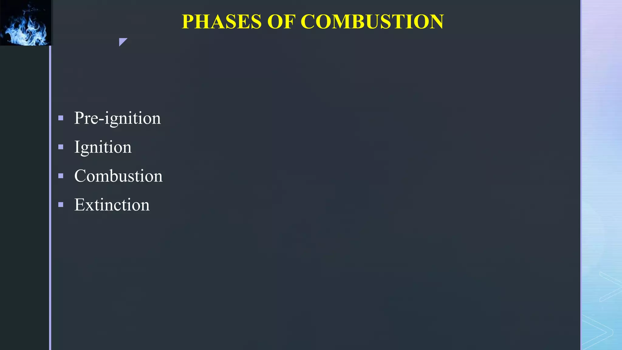 z
PHASES OF COMBUSTION
 Pre-ignition
 Ignition
 Combustion
 Extinction
 