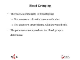 Blood Grouping
• There are 2 components to blood typing:
o Test unknown cells with known antibodies
o Test unknown serum/plasma with known red cells
• The patterns are compared and the blood group is
determined.
 