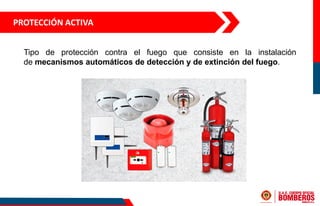 PROTECCIÓN ACTIVA
Tipo de protección contra el fuego que consiste en la instalación
de mecanismos automáticos de detección y de extinción del fuego.
 