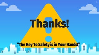 15
“The Key To Safety is in Your Hands!”
 