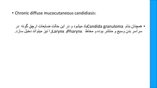 • Chronic diffuse mucocutaneous candidiasis:
•
‫همچنان‬
‫بنام‬
Candida granuloma
‫یاد‬
‫میشود‬
‫و‬
‫در‬
‫این‬
‫حالت‬
‫ضایع...