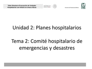 Unidad 2: Planes hospitalarios
Tema 2: Comité hospitalario de
emergencias y desastres
 