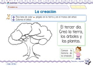 Mi nombre es:
Descubre... emprende 138
3 años - II Trim
La creación
El tercer día.
Creó la tierra,
los árboles y
las plantas.
Conoce la
historia de
la creación.
 
