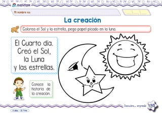 Mi nombre es:
Descubre... emprende 139
3 años - II Trim
La creación
El Cuarto día.
Creó el Sol,
la Luna
y las estrellas.
Conoce la
historia de
la creación.
 