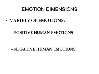 EMOTION DIMENSIONS
• VARIETY OF EMOTIONS:
– POSITIVE HUMAN EMOTIONS
– NEGATIVE HUMAN EMOTIONS
 