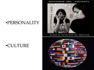 •PERSONALITY
•CULTURE
 