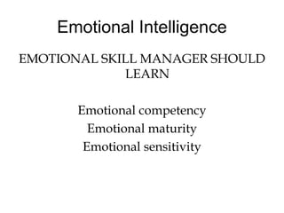 Emotional Intelligence
EMOTIONAL SKILL MANAGER SHOULD
LEARN
Emotional competency
Emotional maturity
Emotional sensitivity
 