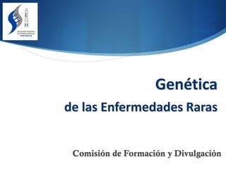 Genética
de las Enfermedades Raras
Comisión de Formación y Divulgación
 