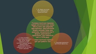 1. Ж. Боден виступив
проти феодальної
децентралізації.
2. Закликав припинити
релігійний фанатизм.
3. Сама основна і
головна ідея полягала в
тому, що Ж. Боден
перший в історії
політико-правової думки
сформулював і
обґрунтував поняття
суверенітету як суттєвої
ознаки держави.
 