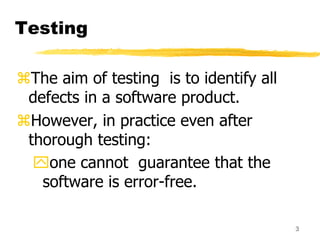 3
Testing
The aim of testing is to identify all
defects in a software product.
However, in practice even after
thorough ...
