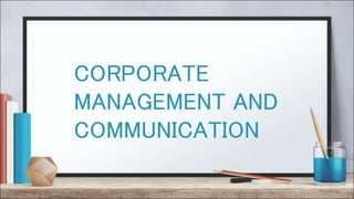 CORPORATE
MANAGEMENT AND
COMMUNICATION
 