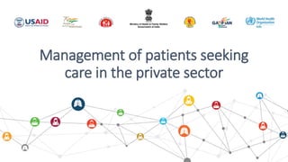 Management of patients seeking
care in the private sector
 