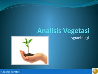 Analisis Vegetasi
Analisis Vegetasi
Agroekologi
 