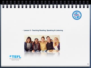 · Lesson 5 - Teaching Reading, Speaking & Listening
1
 