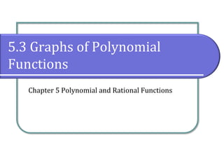 5.3 Graphs of Polynomial
Functions
Chapter 5 Polynomial and Rational Functions
 