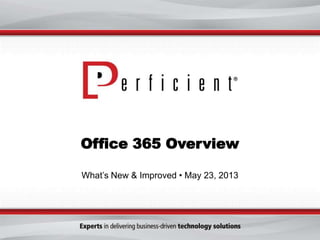 Office 365 Overview
What’s New & Improved • May 23, 2013
 