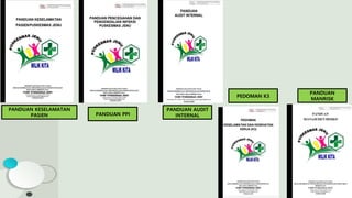 PANDUAN KESELAMATAN
PASIEN PANDUAN PPI
PANDUAN AUDIT
INTERNAL
PEDOMAN K3
PANDUAN
MANRISK
 