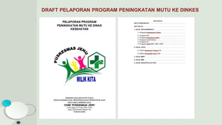 DRAFT PELAPORAN PROGRAM PENINGKATAN MUTU KE DINKES
 