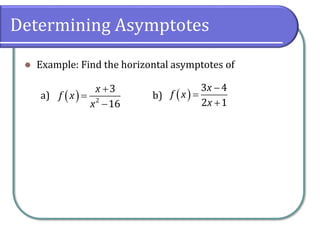 Determining Asymptotes
⚫ Example: Find the horizontal asymptotes of
a) b)
( )
+
=
−
2
3
16
x
f x
x
( )
−
=
+
3 4
2 1
x
f x
x
 