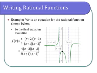 Writing Rational Functions
⚫ Example: Write an equation for the rational function
shown below.
• So the final equation
looks like
( )
( )( )
( )( )
( )( )
( )( )
2
2
2 3
4
3 1 2
4 2 3
3 1 2
x x
f x
x x
x x
x x
+ −
= 
+ −
+ −
=
+ −
 