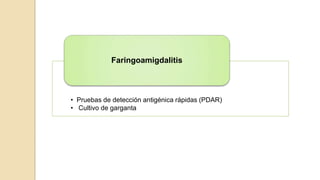 • Pruebas de detección antigénica rápidas (PDAR)
• Cultivo de garganta
Faringoamigdalitis
 