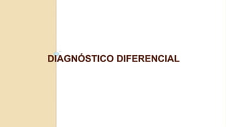 DIAGNÓSTICO DIFERENCIAL
 